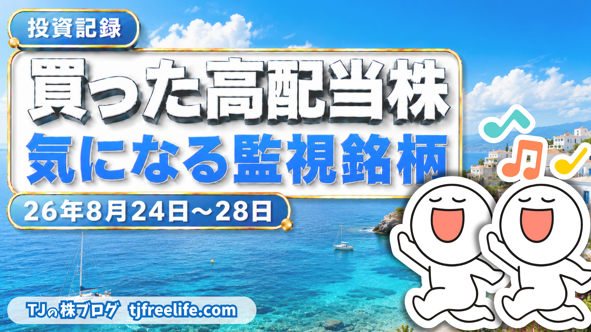 2026年8月24日〜28日の投資記録アイキャッチ。左上の金縁「投資記録」バッジの下に、白と青の立体文字で「買った高配当株」「気になる監視銘柄」、その下に「26年8月24日〜28日」。左下に「TJの株ブログ tjfreelife.com」。右側ではブログ運営者TJのキャラクター2体が音符に囲まれて笑顔で歌い、背景は紺碧の入り江に2艘のヨットが浮かび、岬の白い街並みと夏空の入道雲が広がる。高配当株を買った記録と監視銘柄をまとめた週次記事のカバー画像。